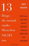 13 Dinge, die mental starke Menschen NICHT tun: An alle, die sich heute besser fhlen mchten als gestern (German Edition)