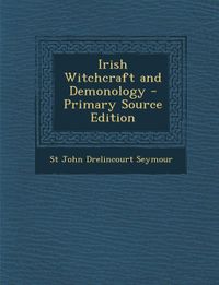 Irish Witchcraft and Demonology - Primary Source Edition