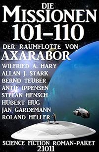 Die Missionen 101-110 der Raumflotte von Axarabor: Science Fiction Roman-Paket 21011 (German Edition)