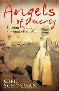Angels of Mercy: Foreign Women in the Anglo-Boer War (English Edition)