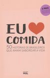 Eu Amo Comida. 50 Histrias de Brasileiros que Amam Saborear a Vida