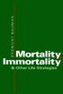 Mortality, Immortality & Other Life Strategies