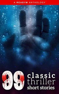 99 Classic Thriller Short Stories:: Works by Philip K. Dick, Edgar Allan Poe, Arthur Conan Doyle, H.G. Wells, Wilkie Collins...and many more ! (99 Readym Anthologies Book 1) (English Edition)