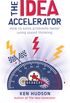 The Idea Accelerator: How to Solve Problems Faster Using Speed Thinking
