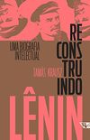 Reconstruindo Lnin: Uma biografia intelectual