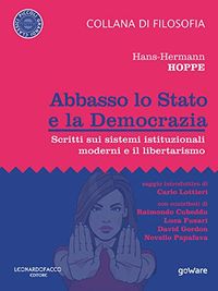 Abbasso lo Stato e la Democrazia. Scritti sui sistemi istituzionali moderni e il libertarismo (Italian Edition)