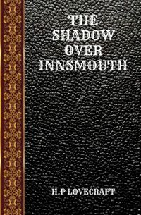 The Shadow Over Innsmouth: By Howard Phillips Lovecraft