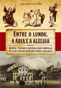 Entre o Lundu, a ria e a Aleluia. Msica, Teatro e Histria nas Comdias de Martins Penna