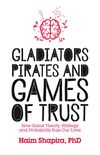 Gladiators, Pirates and Games of Trust: How Game Theory, Strategy and Probability Rule Our Lives (English Edition)