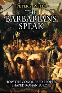 The Barbarians Speak: How the Conquered Peoples Shaped Roman Europe (English Edition)