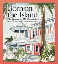 Born on the Island: The Galveston We Remember (Sara and John Lindsey Series in the Arts and Humanities Book 15) (English Edition)
