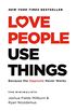 Love People, Use Things: Because the Opposite Never Works (English Edition)