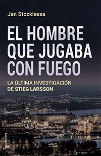 El hombre que jugaba con fuego: La ltima investigacin de Stieg Larsson (No Ficcin) (Spanish Edition)