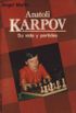 Anatoli Karpov - Su Vida y Partidas