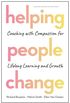 Helping People Change: Coaching with Compassion for Lifelong Learning and Growth