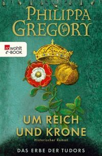 Um Reich und Krone: Historischer Roman (Das Erbe der Tudors 2) (German Edition)