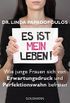 Es ist MEIN Leben!: Wie junge Frauen sich von Erwartungsdruck und Perfektionswahn befreien (German Edition)