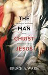 The Man Christ Jesus: Theological Reflections on the Humanity of Christ (English Edition)
