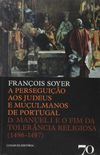 A Perseguio aos Judeus e Muulmanos de Portugal. D. Manuel I e o Fim da Tolerncia Religiosa. 1496-1497