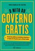 O mito do governo grtis: O mal das polticas econmicas ilusrias e as lies de 13 pases para o Brasil mudar
