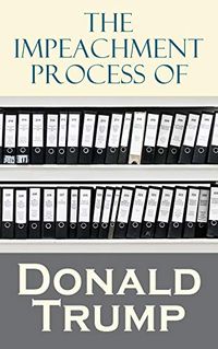 The Impeachment Process of Donald Trump: The Trump Ukraine Impeachment Inquiry Report, The Mueller Report, Documents Related to Impeachment (English Edition)