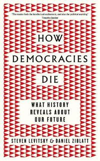 How Democracies Die: What History Tells Us About the Best Way Ahead