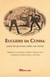 Euclides da Cunha: autos do processo sobre a sua morte