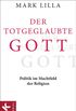 Der totgeglaubte Gott: Politik im Machtfeld der Religionen (German Edition)