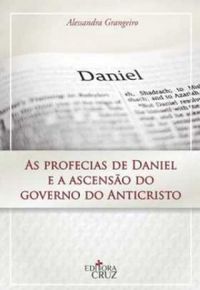 As Profecias De Daniel E A Ascenso Do Governo Do Anticristo