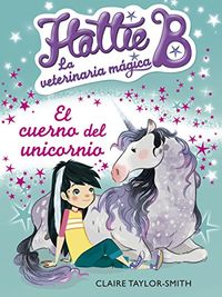 El cuerno del unicornio (Hattie B. La veterinaria mgica 2) (Spanish Edition)