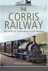 The Corris Railway: The Story of a Mid-Wales Slate Railway (Narrow Gauge Railways) (English Edition)