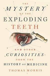 The Mystery of the Exploding Teeth: And Other Curiosities from the History of Medicine (English Edition)