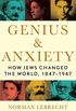 Genius & Anxiety: How Jews Changed the World, 1847-1947 (English Edition)