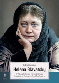 Helena Blavatsky - A Vida e a Influncia extraordinria da Fundadora do Movimento Teosfico