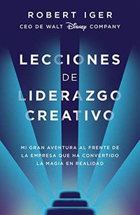 Lecciones de liderazgo creativo: Mi gran aventura al frente de la empresa que ha convertido la magia en realidad (Spanish Edition)