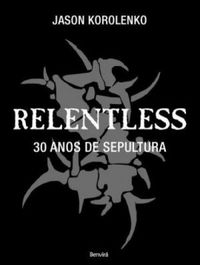 Relentless - 30 Anos de Sepultura