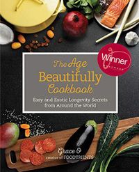 The Age Beautifully Cookbook: Easy and Exotic Longevity Secrets from Around the World