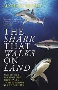 The Shark That Walks On Land: and Other Strange But True Tales of Mysterious Sea Creatures (English Edition)