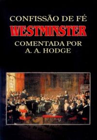 Confisso de F de Westminster comentada por A. A. Hodge