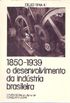 1850-1939 o desenvolvimento da indstria brasileira