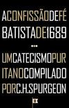 A Confisso de F Batista de 1689 & Um Catecismo Puritano compilado por C.H. Spurgeon