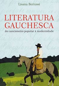 Literatura Gauchesca. Do Cancioneiro Popular  Modernidade