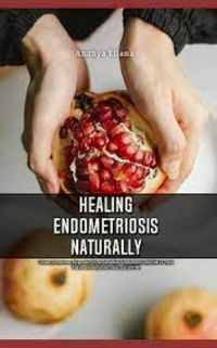 Healing Endometriosis Naturally