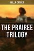 THE PRAIREE TRILOGY: O, Pioneers!, The Song of the Lark & My ntonia (English Edition)