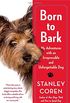 Born to Bark: My Adventures with an Irrepressible and Unforgettable Dog