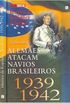 Alemaes Atacam Navios Brasileiros 1939-1942 - Historia Da Republica Brasileira
