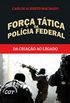 Força Tática da Polícia Federal: Da criação ao legado