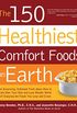 The 150 Healthiest Comfort Foods on Earth: The Surprising, Unbiased Truth About How You Can Make Over Your Diet and Lose Weight While Still Enjoying the Foods You Love and Crave