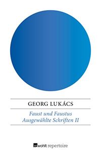 Faust und Faustus: Vom Drama der Menschengattung zur Tragdie der modernen Kunst (Lukcs: Ausgewhlte Schriften 2) (German Edition)