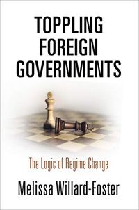 Toppling Foreign Governments: The Logic of Regime Change (English Edition)